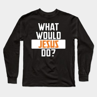 what would jesus do Long Sleeve T-Shirt